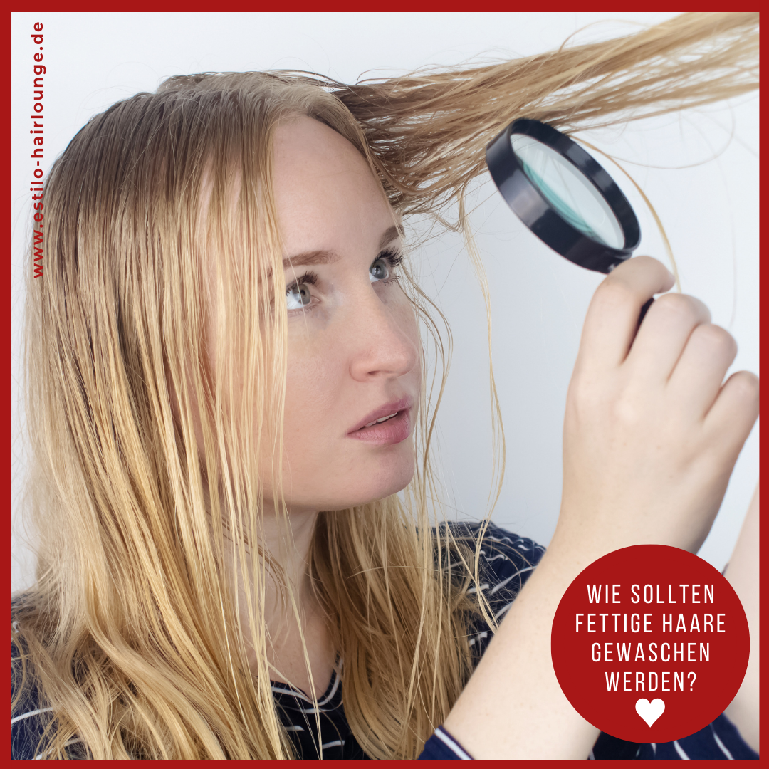 31032022-Wie sollten fettige Haare gewaschen werden-Estilo Hairlounge-Heilbronn